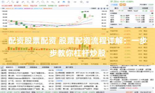 配資股票配資 股票配資流程詳解:一步步教你杠桿炒股