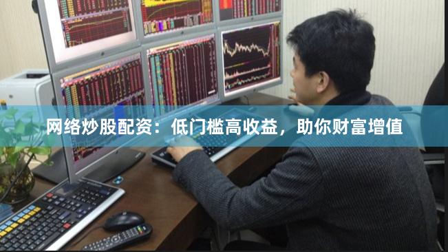 網絡炒股配資：低門檻高收益，助你財富增值