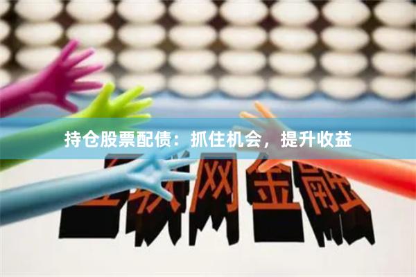 持倉股票配債:抓住機(jī)會,提升收益