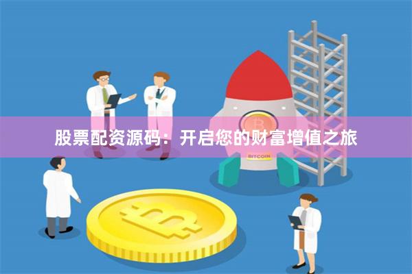 股票配資源碼:開啟您的財富增值之旅