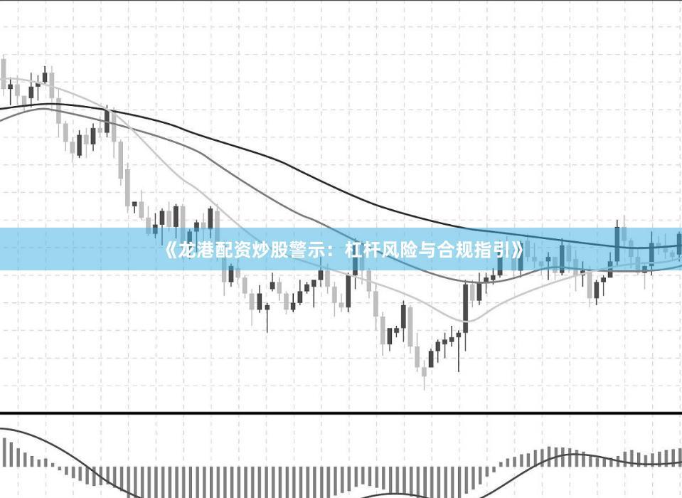 《龍港配資炒股警示:杠桿風險與合規指引》